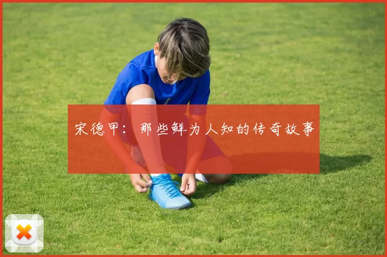 宋德甲：那些鲜为人知的传奇故事