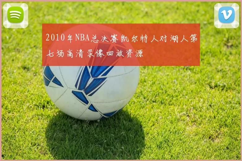 2010年NBA总决赛凯尔特人对湖人第七场高清录像回放资源
