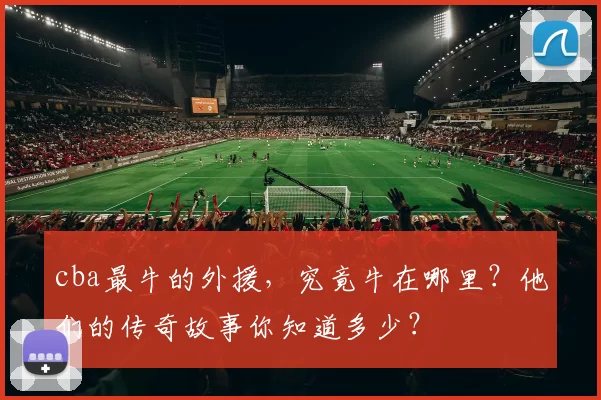 cba最牛的外援，究竟牛在哪里？他们的传奇故事你知道多少？