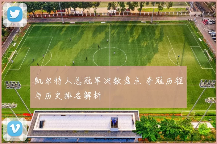 凯尔特人总冠军次数盘点 夺冠历程与历史排名解析